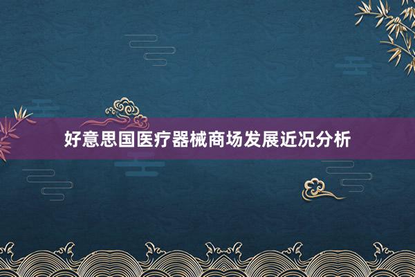 好意思国医疗器械商场发展近况分析